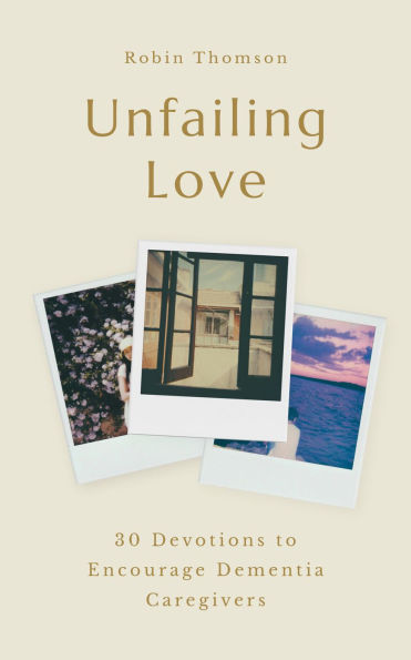 Unfailing Love: 30 Devotions to Encourage Dementia Caregivers