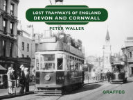 Title: Lost Tramways of England: Devon and Cornwall, Author: Peter Waller