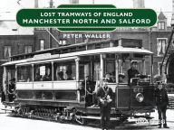 Title: Lost Tramways of England: Manchester North and Salford, Author: Peter Waller