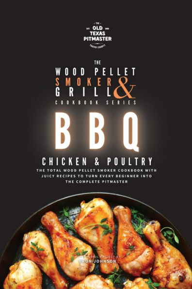 The Wood Pellet Smoker and Grill Cookbook: BBQ Chicken Poultry
