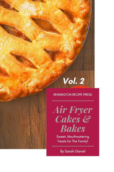 Air Fryer Cakes And Bakes Vol. 2: Sweet, Mouthwatering Treats For The Family!