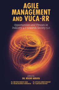 Title: Agile Management and VUCA-RR: Opportunities and Threats in Industry 4.0 towards Society 5.0, Author: Bülent Akkaya