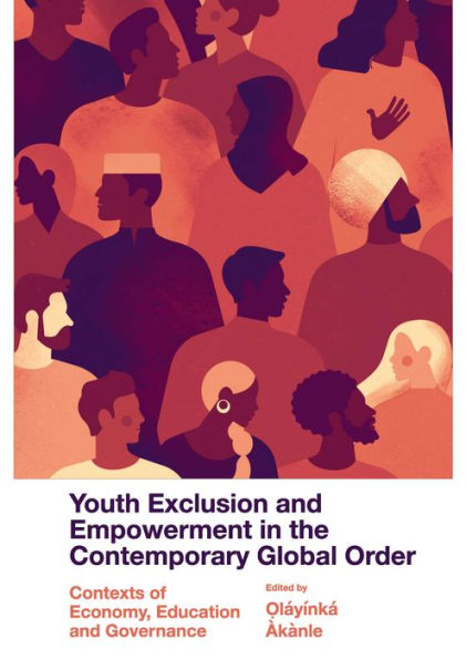 Youth Exclusion and Empowerment in the Contemporary Global Order: Contexts of Economy, Education and Governance