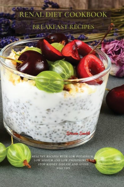 Renal Diet Cookbook Breakfast Recipes: Healthy Recipes with Low Potassium, Sodium and Phosphorus to Stop Kidney Disease Avoid Dialysis