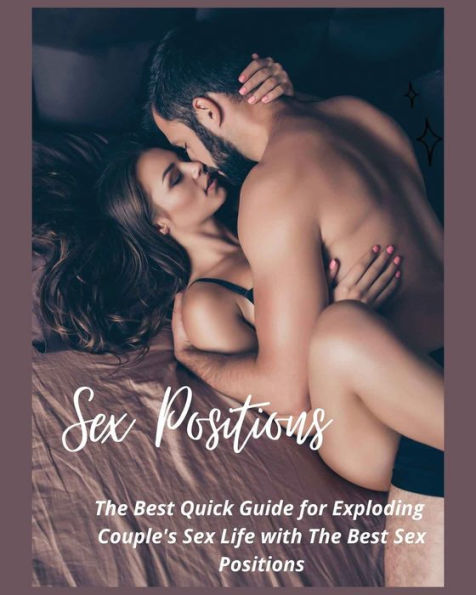Sex Positions: The Best Quick Guide for Exploding Couple's Sex Life with the Best Sex Positions