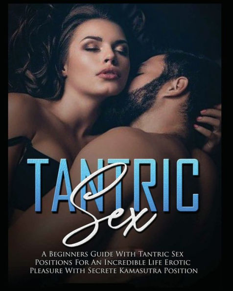Tantric Sex: a Beginners Guide with Sex Positions for an Incredible Life, Erotic Pleasure, included Kama Sutra Position