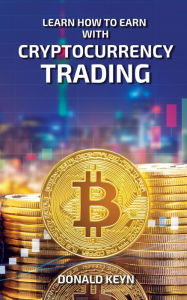 Title: Learn How to Earn With Cryptocurrency Trading, Author: Donald Keyn