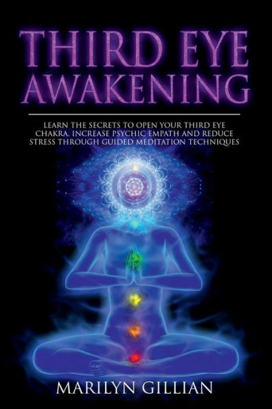 Third Eye Awakening: Learn the Secrets to Open Your Third Eye Chakra and Increase Psychic Empath Through Guided Meditation Technique
