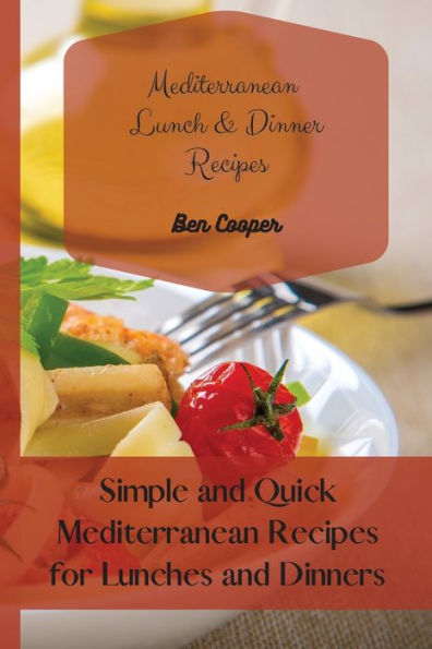 Mediterranean Lunch & Dinner Recipes: Simple and Quick Recipes for Lunches Dinners