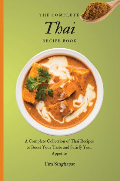 The Complete Thai Recipe Book: A Collection of Recipes to Boost Your Taste and Satisfy Appetite