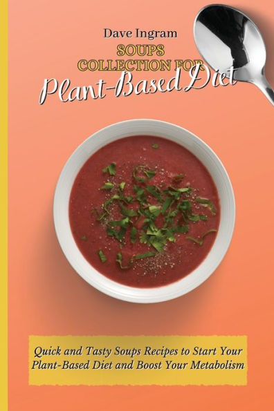 Soups Collection for Plant-Based Diet: Quick and Tasty Recipes to Start Your Diet Boost Metabolism