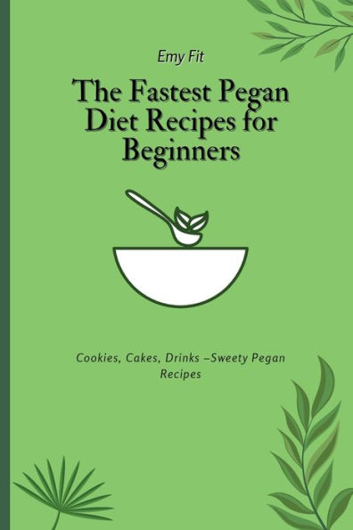 The Fastest Pegan Diet Recipes for Beginners: Cookies, Cakes, Drinks -Sweety