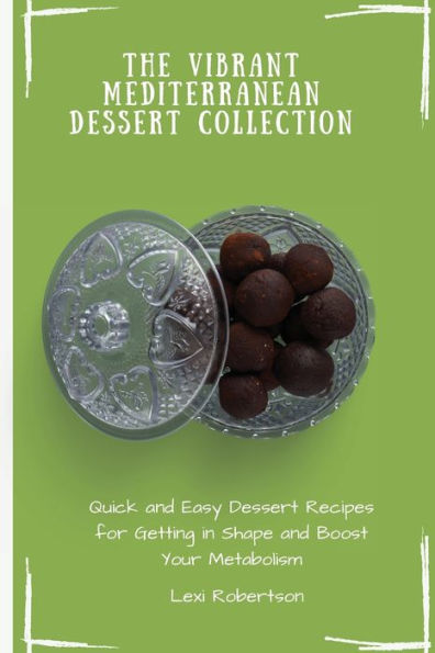 The Vibrant Mediterranean Dessert Collection: Quick and Easy Recipes for Getting Shape Boost Your Metabolism