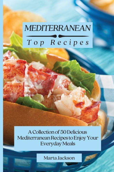 Mediterranean Top Recipes: A Collection of 50 Delicious Recipes to Enjoy Your Everyday Meals