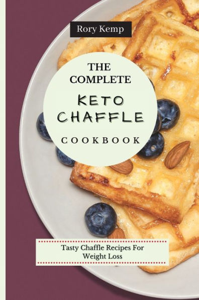 The Complete KETO Chaffle Cookbook: Tasty Recipes For Weight Loss