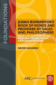 Title: Judah Bonsenyor's Book of Words and Proverbs by Sages and Philosophers: Catalan Edition with English Translation and Annotations, Author: David Navarro
