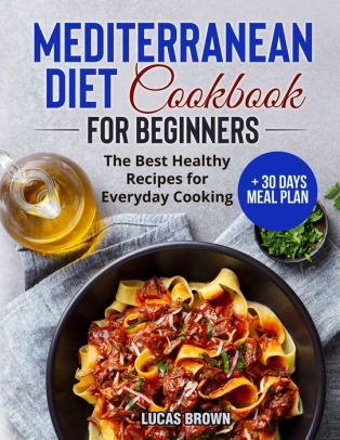 Mediterranean Diet Cookbook for Beginners: The Best Healthy Recipes for