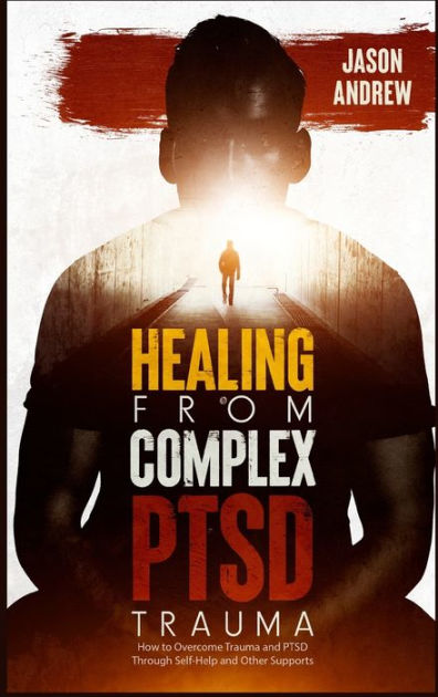 Healing From Trauma and PTSD: How to Overcome Trauma and PTSD Through ...