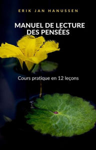 Title: MANUEL DE LECTURE DES PENSÉES - Cours pratique en 12 leçons (traduit), Author: Erik Jan Hanussen