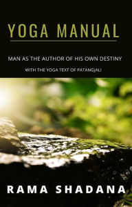 Title: YOGA MANUAL - man as the author of his own destiny - with the yoga text of Patangjali (translated), Author: Rama Shadana