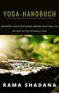 Title: YOGA-HANDBUCH - der mann, der autor seines eigenen schicksals ist -mit dem text des Patangjali yoga (übersetzt), Author: Rama Shadana