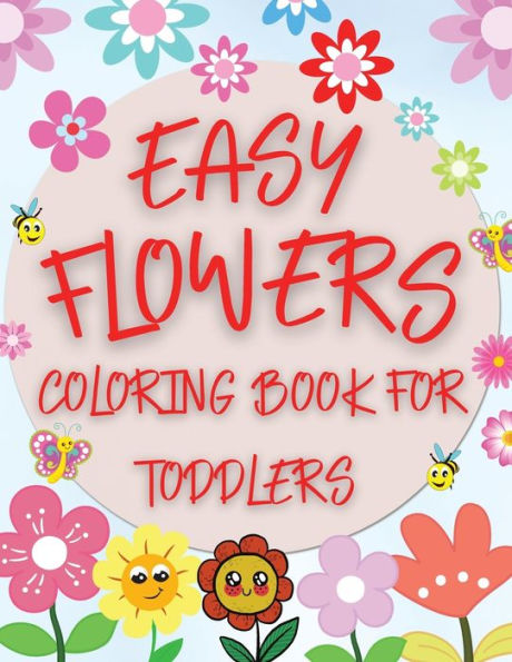 Easy Flowers Coloring Book For Toddlers: Simple Floral Coloring Pages for Beginners, Children and Preschoolers