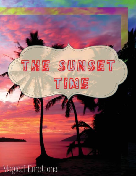 the SUNSET TIME: Enchanting photos of sunsets from around world, immortalized by best photographers, to cut out and frame make your home classy.