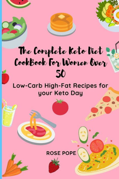 The Complete Keto Diet CookBook for Women Over 50: Low-Carb High-Fat Recipes your Day
