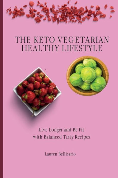 The Keto Vegetarian Healthy Lifestyle: Live Longer and Be Fit with Balanced Tasty Recipes