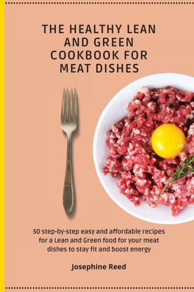 THE HEALTHY Lean and Green COOKBOOK for meat DISHES: 50 step-by-step easy affordable recipes a food your dishes to stay fit boost energy