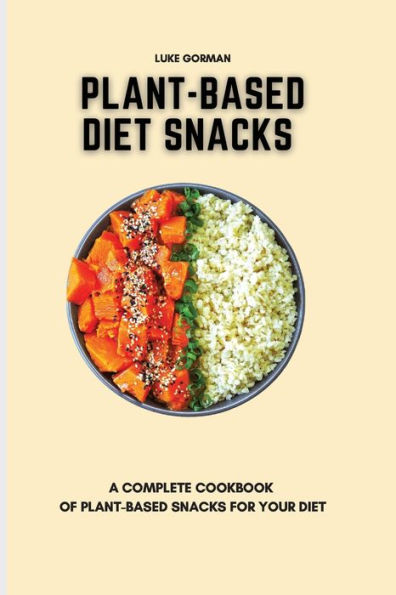 Plant-Based Diet Snacks: A Complete Cookbook of Snacks for your