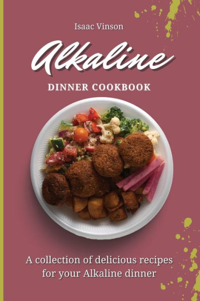 Alkaline dinner Cookbook: A collection of delicious recipes for your