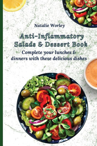 Anti-Inflammatory Salads and Dessert Book: Complete your lunches dinners with these delicious dishes