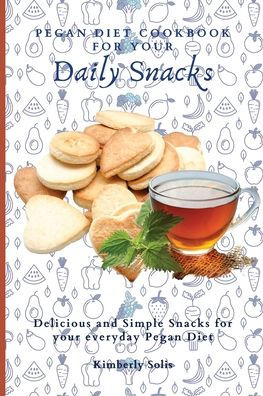 Pegan Diet Cookbook for your Daily Snacks: Delicious and Simple Snacks everyday