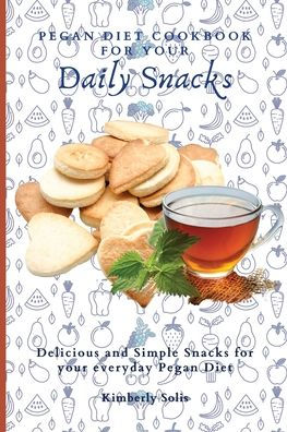 Pegan Diet Cookbook for your Daily Snacks: Delicious and Simple Snacks for your everyday Pegan Diet