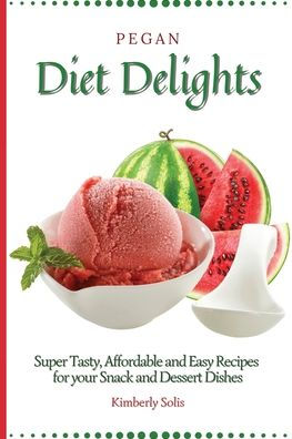Pegan Diet Delights: Super Tasty, Affordable and Easy Recipes for your Snack Dessert Dishes