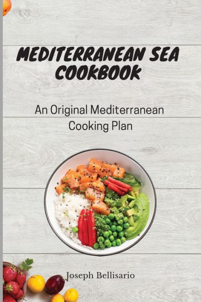 Mediterranean Sea Cookbook: An Original Cooking Plan