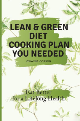 Lean & Green Diet Cooking Plan You Needed: Eat Better for a Lifelong ...