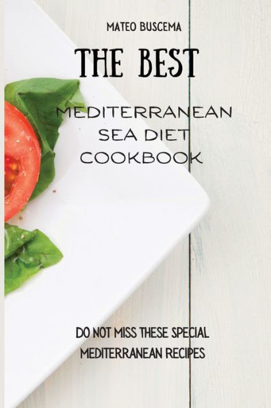 The Best Mediterranean Sea Diet Cookbook: Do Not Miss These Special Recipes