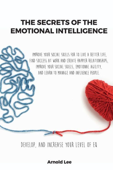 THE SECRETS OF Emotional INTELLIGENCE: Improve your Social Skills For to live a better life, find Success at work and create happier Relationships, Skills, Agility, learn manage Influence People.