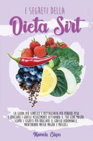 Title: THE SECRETS OF THE SIRTFOOD DIET: The simplest and most detailed guide to weight loss and burn fat fast by activating your Lean Gene. Discover the secrets to Burn Abdominal Fat, Maintaining Lean Mass and Muscles. (June 2021 Edition) - ITALIAN LANGUAGE EDI, Author: Manuela Clapis