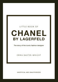 Title: Little Book of Chanel by Lagerfeld: The Story of the Iconic Fashion Designer, Author: Emma Baxter-Wright