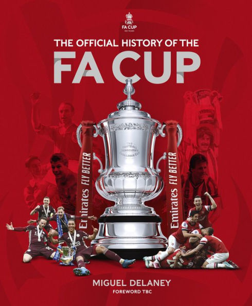 The Official History of the FA Cup: 150 Years of Football's Most Famous National Tournament