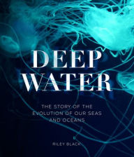 E-books to download Deep Water: The Story of the Evolution of Our Seas and Oceans in English 9781802792584  by Riley Black, Riley Black