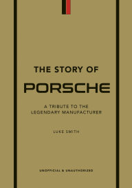Title: The Story of Porsche: A Tribute to the Legendary Manufacturer, Author: Luke Smith