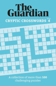 Title: The Guardian Cryptic Crosswords 4: A collection of more than 100 challenging puzzles, Author: The Guardian