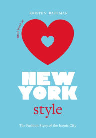 Title: Little Book of New York Style: The Fashion History of the Iconic City, Author: Kristen Bateman