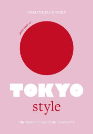 Books in pdf format free download Little Book of Tokyo Style: The Fashion History of the Iconic City by Emmanuelle Dirix PDF