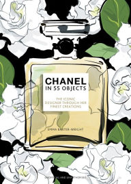 Title: Chanel in 55 Objects: The Iconic Designer Through Her Finest Creations, Author: Emma Baxter-Wright