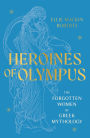 Heroines of Olympus: The Women of Greek Mythology